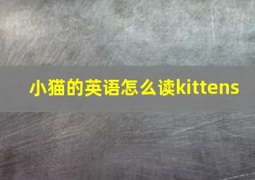 小猫的英语怎么读kittens