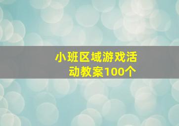 小班区域游戏活动教案100个