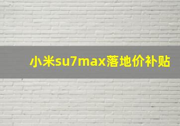 小米su7max落地价补贴