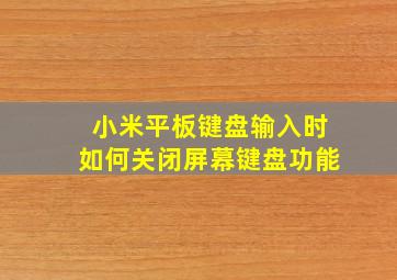 小米平板键盘输入时如何关闭屏幕键盘功能