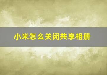 小米怎么关闭共享相册