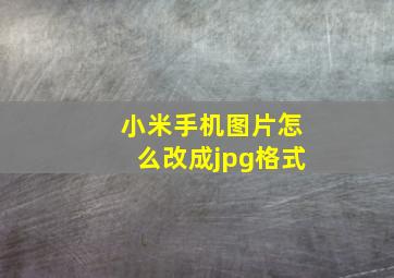 小米手机图片怎么改成jpg格式