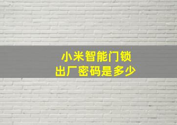 小米智能门锁出厂密码是多少