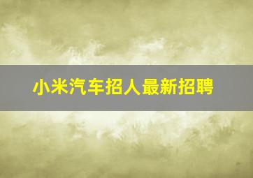 小米汽车招人最新招聘