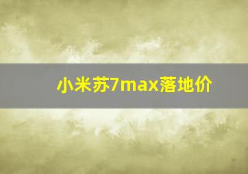 小米苏7max落地价