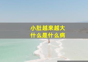 小肚越来越大什么是什么病