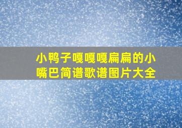 小鸭子嘎嘎嘎扁扁的小嘴巴简谱歌谱图片大全