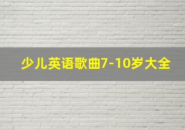 少儿英语歌曲7-10岁大全