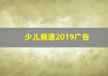 少儿频道2019广告