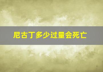 尼古丁多少过量会死亡