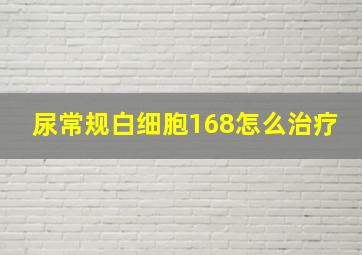 尿常规白细胞168怎么治疗