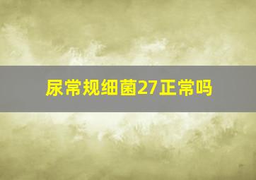 尿常规细菌27正常吗