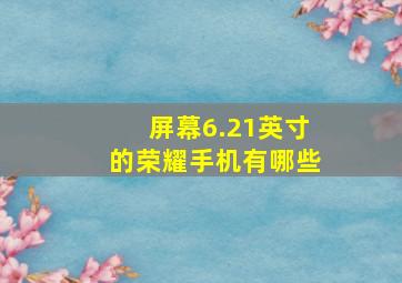 屏幕6.21英寸的荣耀手机有哪些