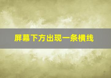 屏幕下方出现一条横线