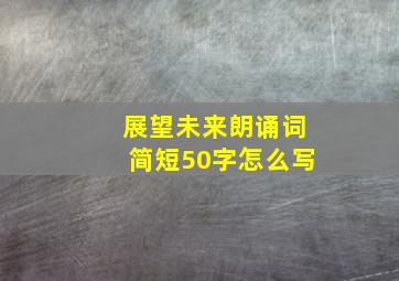 展望未来朗诵词简短50字怎么写