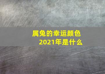 属兔的幸运颜色2021年是什么