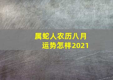 属蛇人农历八月运势怎样2021