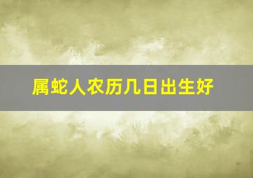 属蛇人农历几日出生好