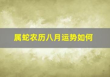 属蛇农历八月运势如何