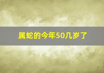 属蛇的今年50几岁了