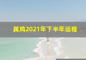 属鸡2021年下半年运程