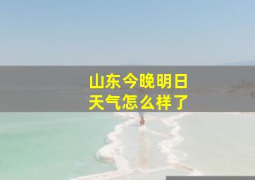 山东今晚明日天气怎么样了