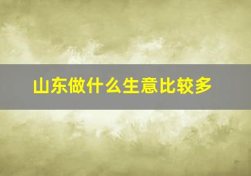 山东做什么生意比较多