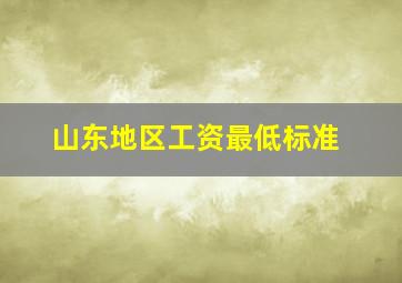 山东地区工资最低标准