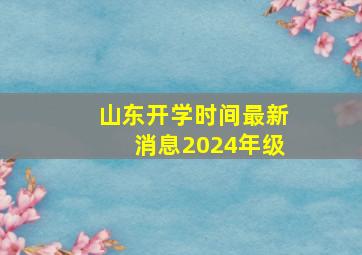 山东开学时间最新消息2024年级