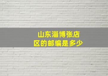 山东淄博张店区的邮编是多少