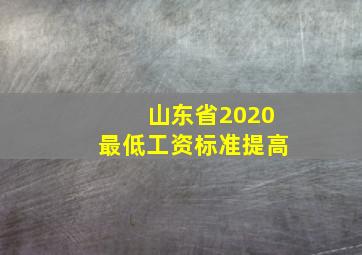 山东省2020最低工资标准提高