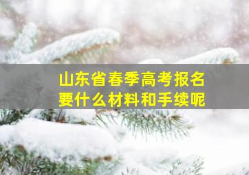 山东省春季高考报名要什么材料和手续呢