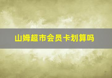 山姆超市会员卡划算吗