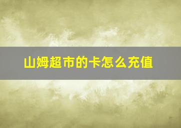 山姆超市的卡怎么充值