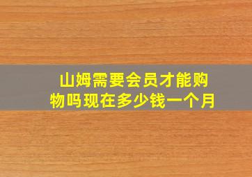 山姆需要会员才能购物吗现在多少钱一个月