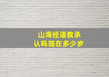 山海经道教承认吗现在多少岁