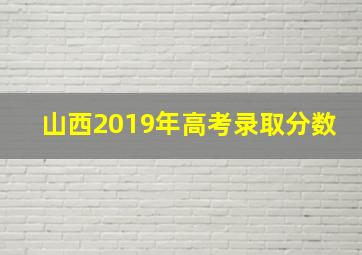 山西2019年高考录取分数