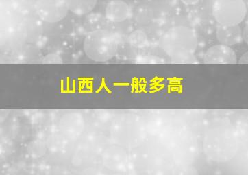 山西人一般多高