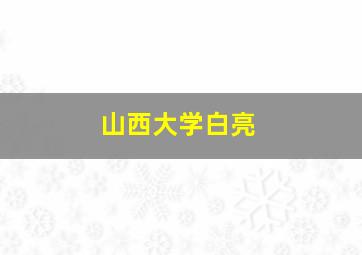 山西大学白亮