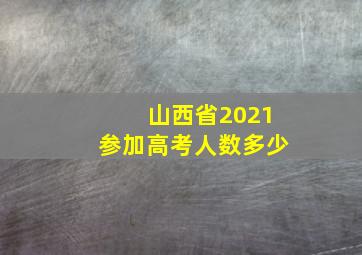 山西省2021参加高考人数多少