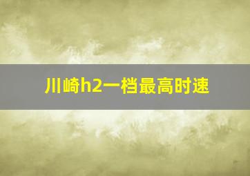 川崎h2一档最高时速