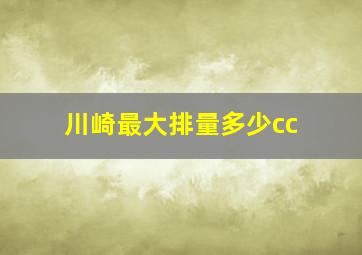 川崎最大排量多少cc