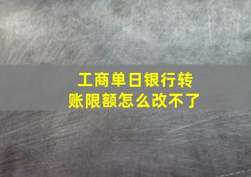 工商单日银行转账限额怎么改不了