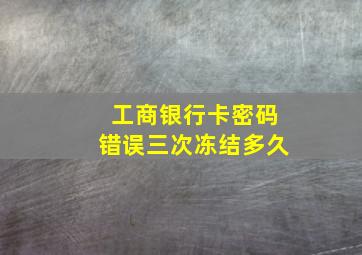 工商银行卡密码错误三次冻结多久