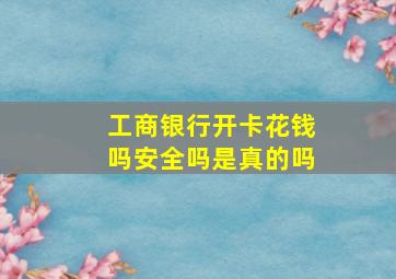 工商银行开卡花钱吗安全吗是真的吗