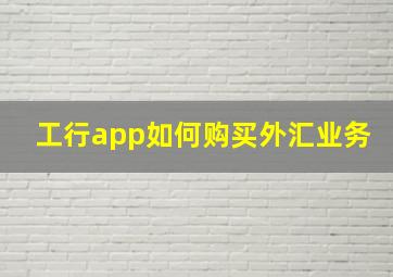 工行app如何购买外汇业务