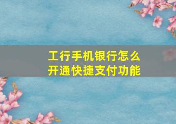 工行手机银行怎么开通快捷支付功能