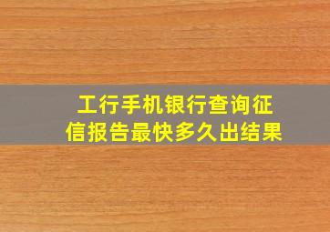 工行手机银行查询征信报告最快多久出结果