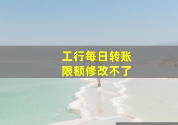 工行每日转账限额修改不了