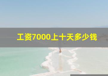 工资7000上十天多少钱